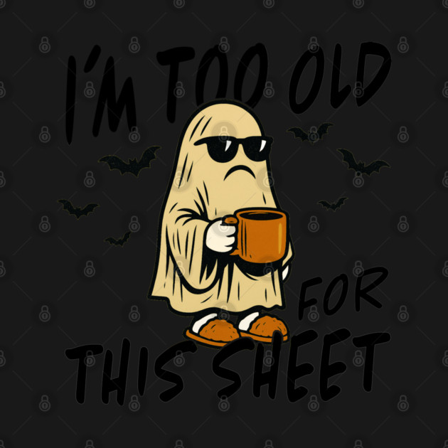 I'm too old for this sheet | Sarcastic Funny Halloween by UrbanLifeApparel