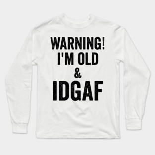 Warning! I'm Old & IDGAF funny saying in distressed grunge Long Sleeve T-Shirt