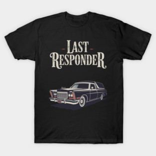 Last Responder | Funny Hearse Mortician Dark Humor T-Shirt