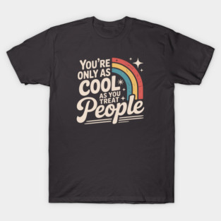 You're Only As Cool As You Treat People T-Shirt