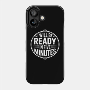 I Will Be Ready in Five Minutes Procrastinator Routine Phone Case