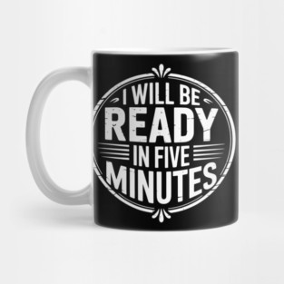 I Will Be Ready in Five Minutes Procrastinator Routine Mug