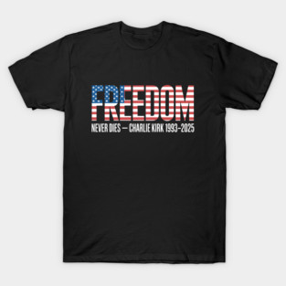 Freedom Never Dies – Charlie Kirk 1993-2025 T-Shirt