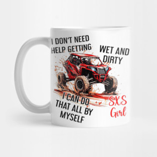 SXS UTV I Don't Need Help Getting Wet And Dirty I Can Do That All By Myself SXS Girl - Off-Roading Adventure Enthusiast Gear Mug