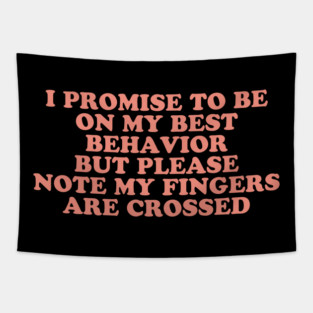I Promise To Be On My Best Behavior But Please Note My Fingers Are Crossed Tapestry