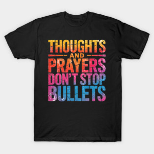THOUGHTS AND PRAYERS DON’T STOP BULLETS T-Shirt