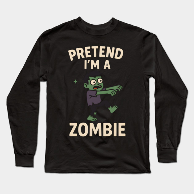 Pretend I’m a Zombie Funny Halloween Costume Artwork Long Sleeve T-Shirt by MakerMind8.2