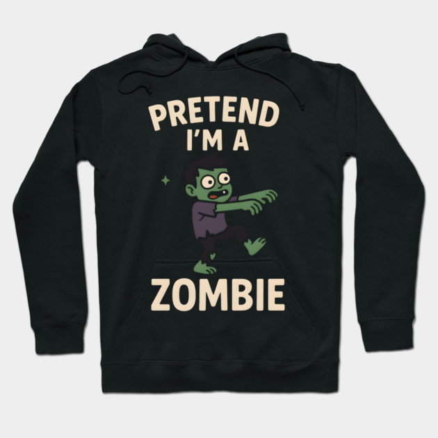 Pretend I’m a Zombie Funny Halloween Costume Artwork Hoodie by MakerMind8.2