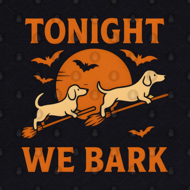 Tonight We Bark Funny Dachshund Halloween Artwork by MakerMind8.2