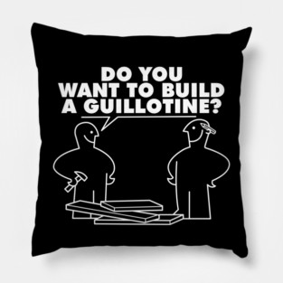 do you want to build a guillotine? Pillow