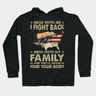Mess With Me I Fight Back Mess With My Family And They'll Never Find Your Body U.S Veterans Hoodie