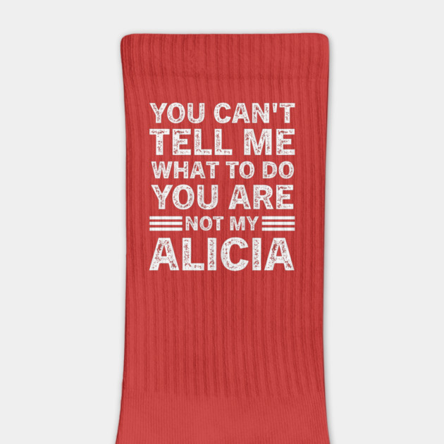 You Can't Tell Me What to Do, You're Not My Alicia - Funny Quote T-Shirt by B8man