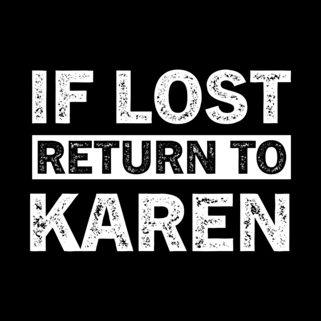 If Lost Return to Karen - Funny Sarcastic Quote T-Shirt by B8man