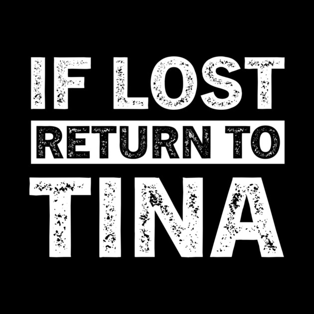 If Lost Return to Tina - Funny Personalized T-Shirt by B8man