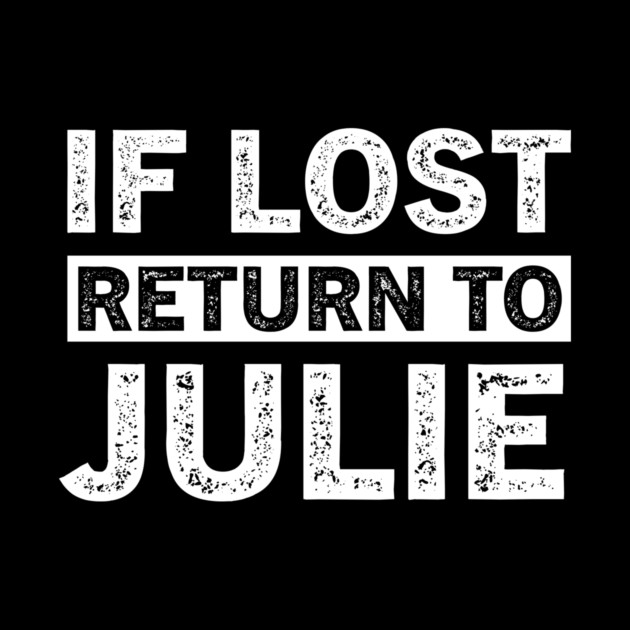 If Lost Return to Julie - Funny Sarcastic Quote T-Shirt by B8man