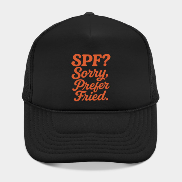 SPF? Sorry, Prefer Fried by DIGITAL MERCH CREATIONS