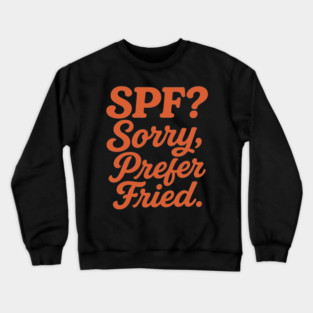 SPF? Sorry, Prefer Fried Crewneck Sweatshirt