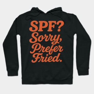 SPF? Sorry, Prefer Fried Hoodie