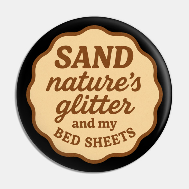 SAND: Nature's Glitter and my Bed Sheets Pin by DIGITAL MERCH CREATIONS