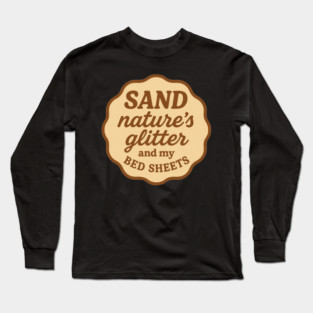 SAND: Nature's Glitter and my Bed Sheets Long Sleeve T-Shirt