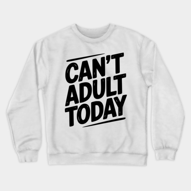 Can’t Adult Today Crewneck Sweatshirt by Frank Ring