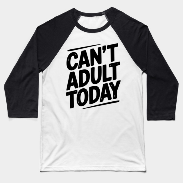 Can’t Adult Today Baseball T-Shirt by Frank Ring