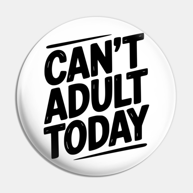 Can’t Adult Today Pin by Frank Ring