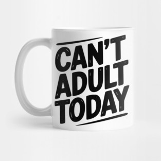 Can’t Adult Today Mug