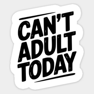Can’t Adult Today Sticker