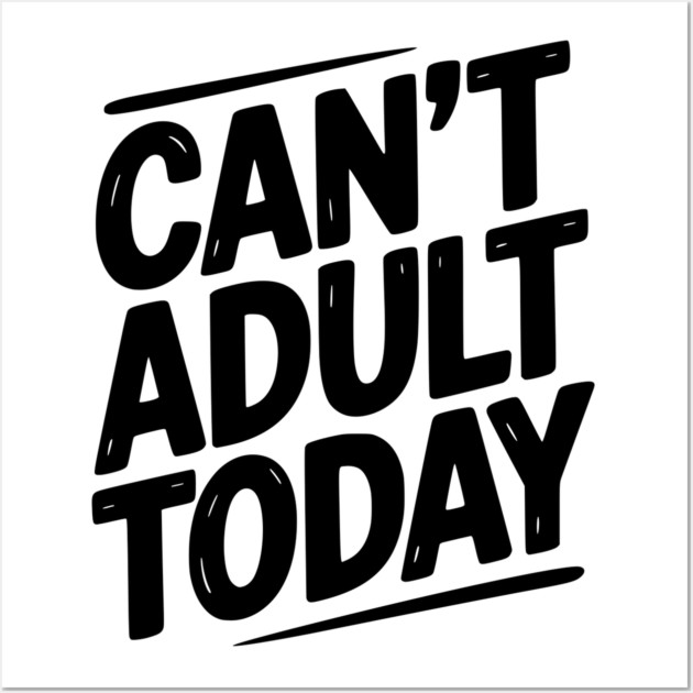 Can’t Adult Today Wall Art by Frank Ring