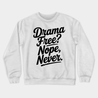Drama Free? Nope Never Crewneck Sweatshirt