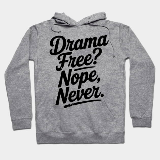Drama Free? Nope Never Hoodie by Frank Ring