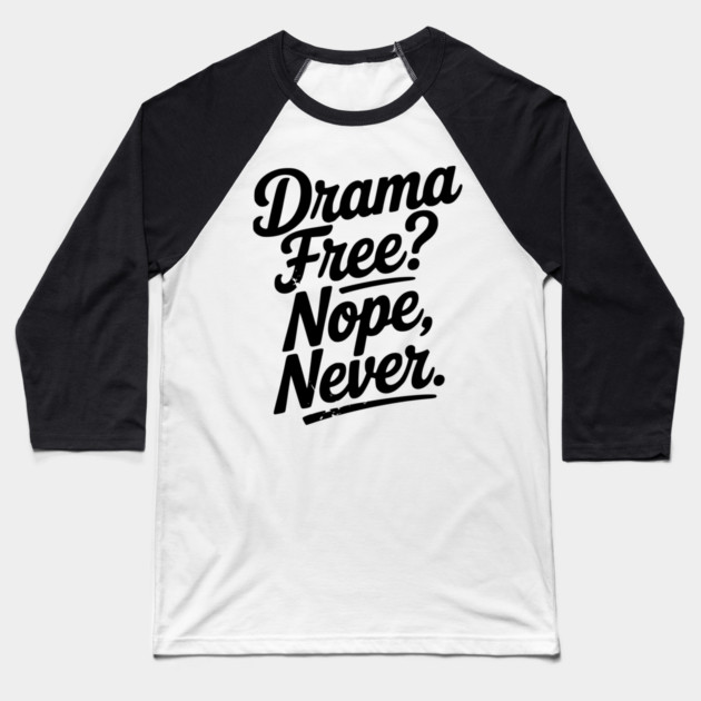 Drama Free? Nope Never Baseball T-Shirt by Frank Ring