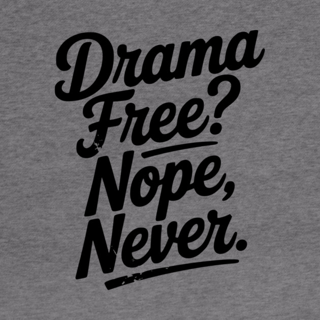 Drama Free? Nope Never by Frank Ring