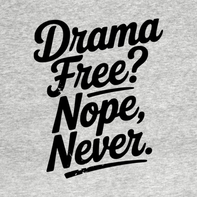 Drama Free? Nope Never by Frank Ring