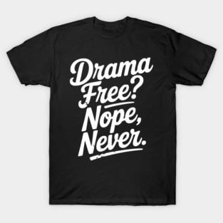 Drama Free? Nope Never T-Shirt