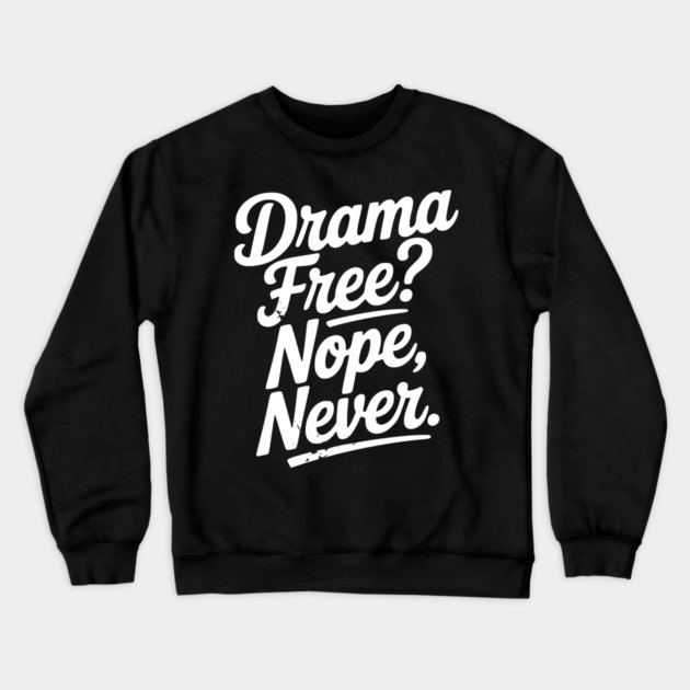 Drama Free? Nope Never Crewneck Sweatshirt by Frank Ring