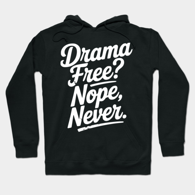 Drama Free? Nope Never Hoodie by Frank Ring