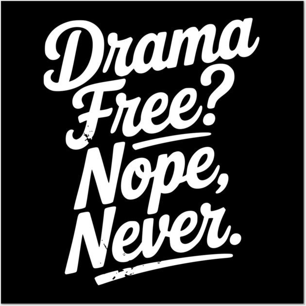Drama Free? Nope Never Wall Art by Frank Ring