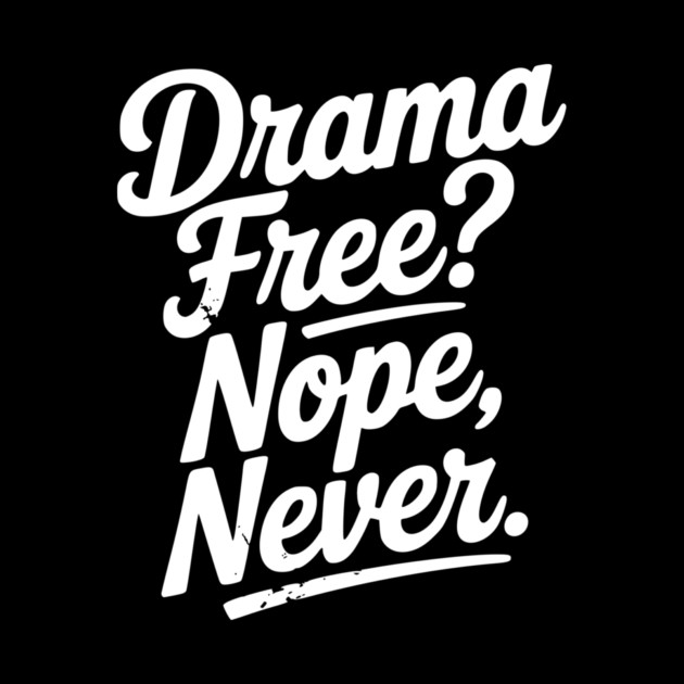 Drama Free? Nope Never by Frank Ring