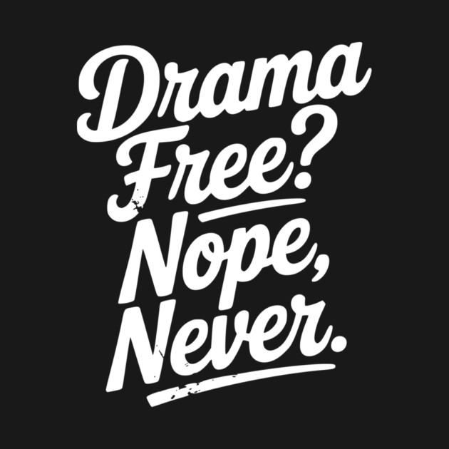 Drama Free? Nope Never by Frank Ring