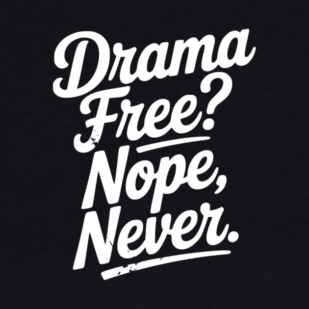Drama Free? Nope Never by Frank Ring