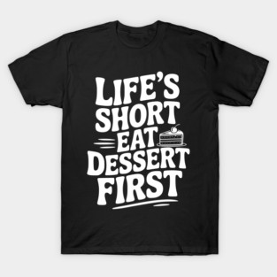 Life’s Short Eat Dessert First T-Shirt