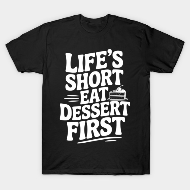 Life’s Short Eat Dessert First T-Shirt by Frank Ring