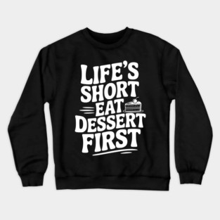 Life’s Short Eat Dessert First Crewneck Sweatshirt
