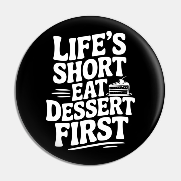 Life’s Short Eat Dessert First Pin by Frank Ring