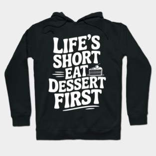 Life’s Short Eat Dessert First Hoodie