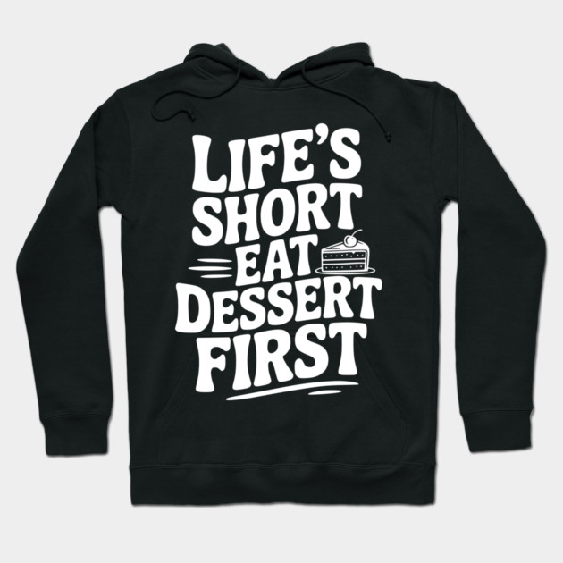 Life’s Short Eat Dessert First Hoodie by Frank Ring
