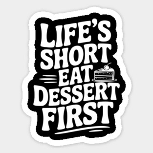 Life’s Short Eat Dessert First Sticker