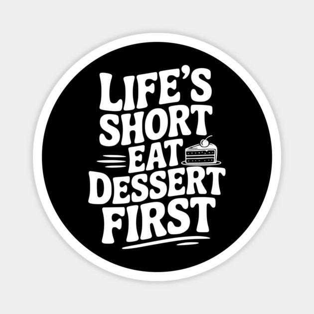 Life’s Short Eat Dessert First Magnet by Frank Ring
